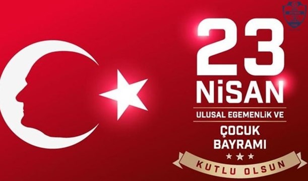 23 NİSAN ULUSAL EGEMENLİK VE ÇOCUK BAYRAMI KUTLU OLSUN