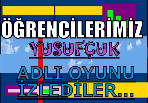 ÖĞRENCİLERİMİZ "YUSUFÇUK" ADLI TİYATRO OYUNUNU İZLEDİLER..