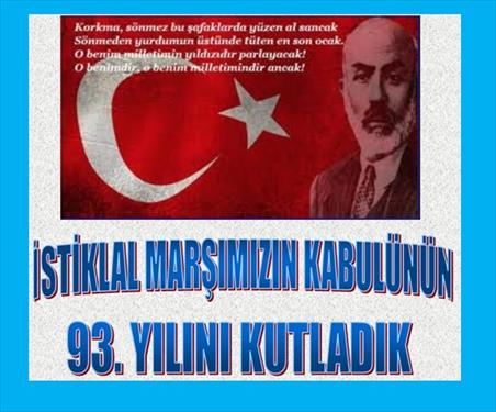   İSTİKLAL MARŞIMIZIN KABULÜNÜN 93. YILINI KUTLADIK