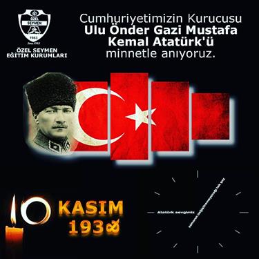 MUSTAFA KEMAL ATATÜRK"Ü RAHMET VE MİNNETLE ANIYORUZ