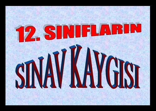 12. SINIF VELİLERİMİZE SINAV KAYGISI