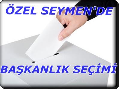 ÖZEL SEYMEN"DE BAŞKANLIK SEÇİMİ