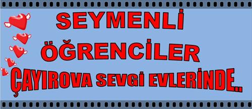 SEYMENLİ ÖĞRENCİLER ÇAYIROVA SEVGİ EVLERİNDE..