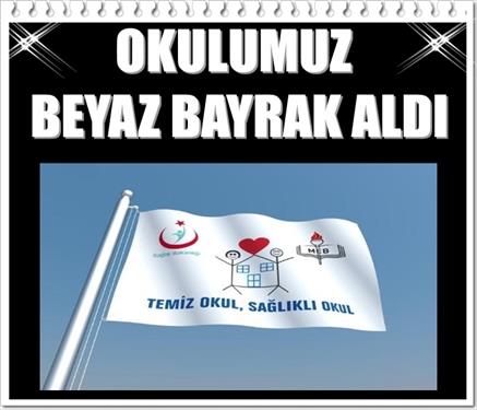 OKULUMUZ BEYAZ BAYRAK ALDI!