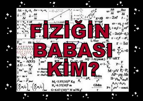 FİZİĞİN BABASI KİM?