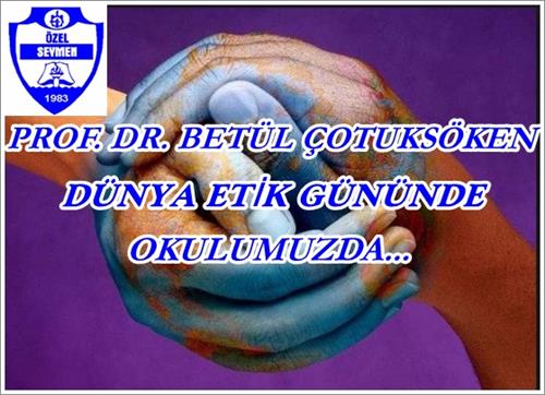 PROF. DR. BETÜL ÇOTUKSÖKEN  DÜNYA ETİK GÜNÜNDE OKULUMUZDA