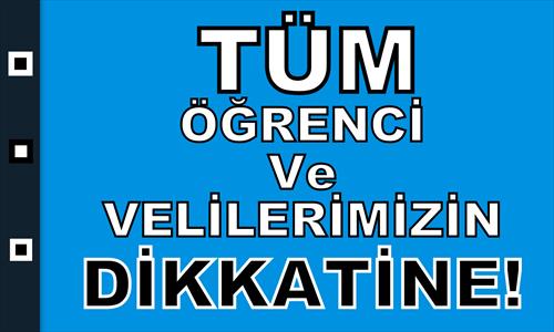 TÜM ÖĞRENCİ VE VELİLERİMİZİN DİKKATİNE!