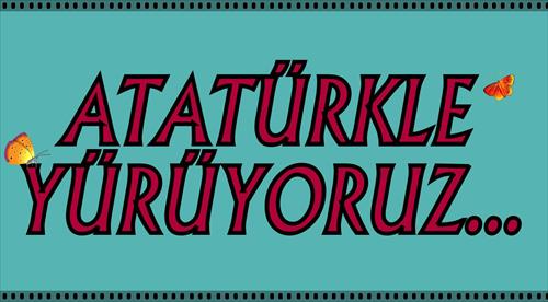 ATATÜRKLE YÜRÜYORUZ