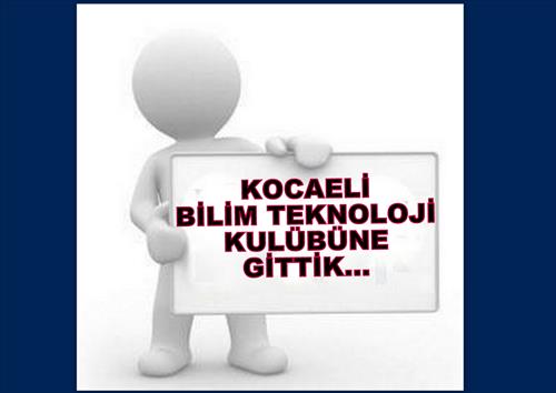 KOCAELİ BİLİM TEKNOLOJİ KULÜBÜNE GİTTİK...