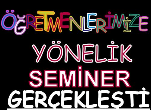 ÖĞRETMENLERİMİZE YÖNELİK SEMİNER GERÇEKLEŞTİ.